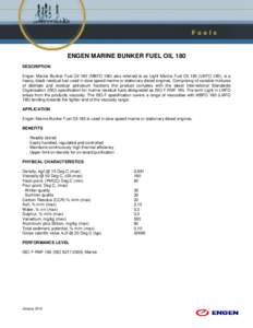 ENGEN MARINE BUNKER FUEL OIL 180 DESCRIPTION Engen Marine Bunker Fuel Oil 180 (MBFO 180) also referred to as Light Marine Fuel Oil 180 (LMFO 180), is a heavy, black residual fuel used in slow speed marine or stationary d