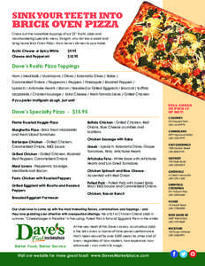 SINK YOUR TEETH INTO  BRICK OVEN PIZZA Check out the incredible toppings of our 22” Rustic pizza and mouthwatering Specialty menu. Tonight, why not toss a salad and bring home Brick Oven Pizza – from Dave’s kitchen