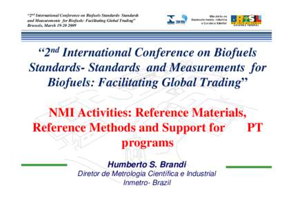 “2nd International Conference on Biofuels Standards- Standards and Measurements for Biofuels: Facilitating Global Trading” Brussels, March[removed] “2nd International Conference on Biofuels Standards- Standards a