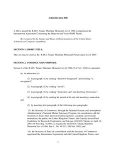 Administration Bill  A bill to amend the R.M.S. Titanic Maritime Memorial Act of 1986 to implement the International Agreement Concerning the Shipwrecked Vessel RMS Titanic. Be it enacted by the Senate and House of Repre