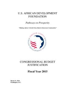 U.S. AFRICAN DEVELOPMENT FOUNDATION Pathways to Prosperity “Making Africa’s Growth Story Real in Grassroots Communities”  CONGRESSIONAL BUDGET