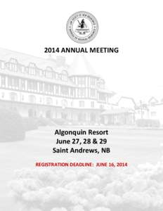 2014 ANNUAL MEETING  Algonquin Resort June 27, 28 & 29 Saint Andrews, NB REGISTRATION DEADLINE: JUNE 16, 2014