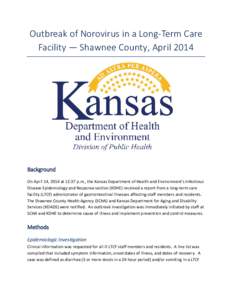 Outbreak of Norovirus in a Long-Term Care Facility — Shawnee County, April 2014 Background On April 14, 2014 at 12:37 p.m., the Kansas Department of Health and Environment’s Infectious Disease Epidemiology and Respon