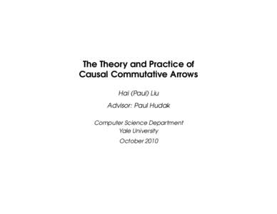 The Theory and Practice of Causal Commutative Arrows Hai (Paul) Liu Advisor: Paul Hudak Computer Science Department Yale University