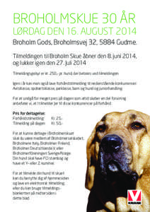 BROHOLMSKUE 30 ÅR  LØRDAG DEN 16. AUGUST 2014 Broholm Gods, Broholmsvej 32, 5884 Gudme. Tilmeldingen til Broholm Skue åbner den 8. juni 2014, og lukker igen den 27. Juli 2014