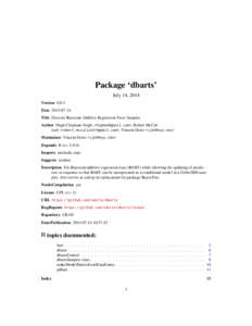 Package ‘dbarts’ July 14, 2014 Version 0.8-3 Date 2014-07-14 Title Discrete Bayesian Additive Regression Trees Sampler Author Hugh Chipman <hugh.chipman@gmail.com>, Robert McCulloch <robert.mcculloch1@gmail.com>, Vin