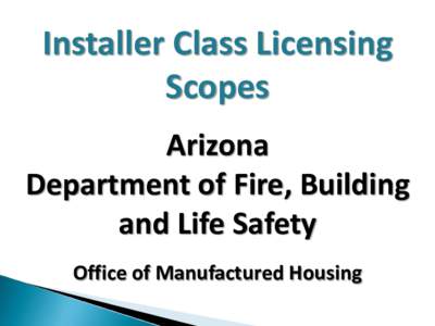 Installer Class Licensing Scopes Arizona Department of Fire, Building and Life Safety Office of Manufactured Housing