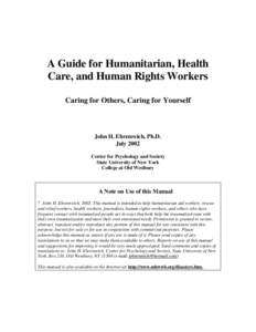 A Guide for Humanitarian, Health Care, and Human Rights Workers Caring for Others, Caring for Yourself John H. Ehrenreich, Ph.D. July 2002