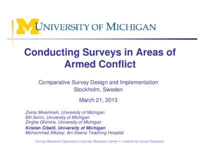 Conducting Surveys in Areas of Armed Conflict Comparative Survey Design and Implementation Stockholm, Sweden March 21, 2013 Zeina Mneimneh, University of Michigan