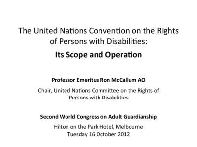 The	
  United	
  Na,ons	
  Conven,on	
  on	
  the	
  Rights	
   of	
  Persons	
  with	
  Disabili,es:	
   	
   Its	
  Scope	
  and	
  Opera/on	
   Professor	
  Emeritus	
  Ron	
  McCallum	
  AO	
  