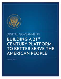 DIGITAL GOVERNMENT:  BUILDING A 21 CENTURY PLATFORM TO BETTER SERVE THE AMERICAN PEOPLE
