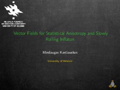 Vector Fields for Statistical Anisotropy and Slowly Rolling Inflaton Mindaugas Karčiauskas University of Helsinki  Statistical Anisotropy