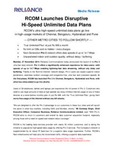 Media Release  RCOM Launches Disruptive Hi-Speed Unlimited Data Plans RCOM’s ultra-high-speed unlimited data plans go live in high-usage markets of Chennai, Bengaluru, Hyderabad and Pune