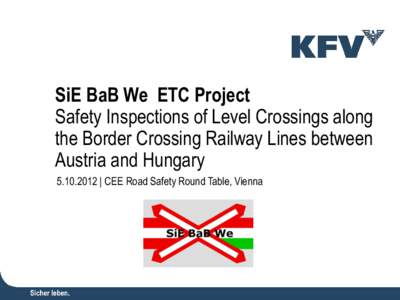 SiE BaB We ETC Project Safety Inspections of Level Crossings along the Border Crossing Railway Lines between Austria and Hungary[removed] | CEE Road Safety Round Table, Vienna