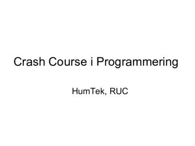 Crash Course i Programmering HumTek, RUC Resume - Vigtigste begreber • Logiske udtryk med: relationerne >, <, >=, <=, ==, != og operatorerne ||, &&, ! (svarende til og, eller, ikke)