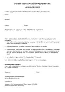 WESTERN AUSTRALIAN HISTORY FOUNDATION INC. APPLICATION FORM I wish to apply for a Grant from the Western Australian History Foundation Inc. Name:  Address: