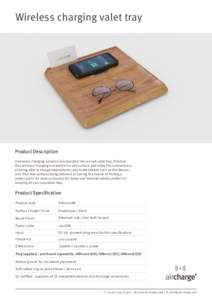 Wireless charging valet tray  Product Description A wireless charging solution incorporated into an oak valet tray. Position this wireless charging transmitter on any surface and enjoy the convenience of being able to ch