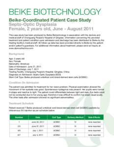BEIKE BIOTECHNOLOGY Beike-Coordinated Patient Case Study Septo-Optic Dysplasia Female, 2 years old, June - August 2011 This case study has been produced by Beike Biotechnology in association with the doctors and medical 