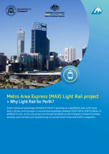 Metro Area Express (MAX) Light Rail project > Why Light Rail for Perth? Public transport patronage demand in Perth is growing at a significant rate, with more than a 32 per cent increase in annual total boardings between