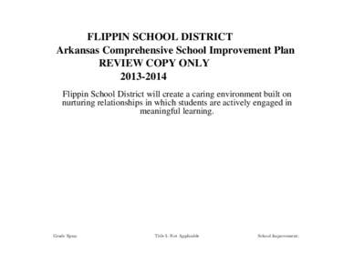 FLIPPIN SCHOOL DISTRICT Arkansas Comprehensive School Improvement Plan REVIEW COPY ONLY[removed]Flippin School District will create a caring environment built on nurturing relationships in which students are actively e