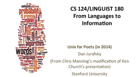CS	
  124/LINGUIST	
  180	
   From	
  Languages	
  to	
   Informa<on	
   Unix	
  for	
  Poets	
  (in	
  2014)	
   Dan	
  Jurafsky	
  