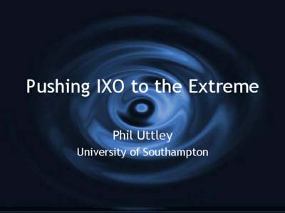 Pushing IXO to the Extreme Phil Uttley University of Southampton Black hole power: key questions