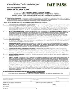 Russell Forest Trail Association, Inc. USE AGREEMENT AND LIABILITY RELEASE FORM PLEASE READ CAREFULLY BEFORE SIGNING INJURY MAY RESULT FROM YOUR USE OF RUSSELL FOREST TRAIL SYSTEM. RUSSELL FOREST TRAIL ASSOCIATION, INC. 