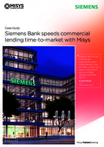 Case study  Siemens Bank speeds commercial lending time-to-market with Misys “I believe that our new