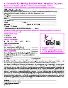 11th annual Liz Hurley Ribbon Run - October 18, 2014 Team Awards 7:30am | 5K Race 8:00am | Survivors’ Walk 10:00am For event details visit lizhurleyribbonrun.org or call Huntsville Hospital Foundation at[removed]