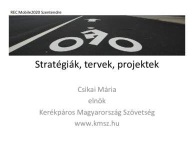 REC Mobile2020 Szentendre  Stratégiák, tervek, projektek Csikai Mária elnök Kerékpáros Magyarország Szövetség