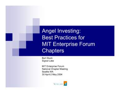 Angel Investing: Best Practices for MIT Enterprise Forum Chapters Bart Stuck Signal Lake