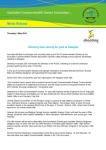 Media Release Thursday 1 May 2014 Shooting stars aiming for gold at Glasgow Australia will field its strongest ever shooting team at the 2014 Commonwealth Games as the Australian Commonwealth Games Association (ACGA) tod