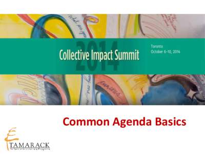 Common Agenda Basics  tamarackcommunity.ca Building a connected force for community change. • •