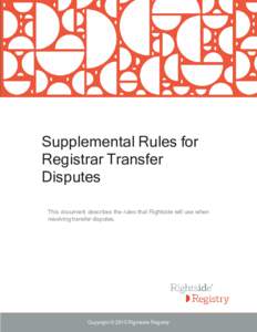 Supplemental Rules for Registrar Transfer Disputes This document describes the rules that Rightside will use when resolving transfer disputes.