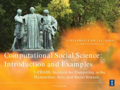 Computational Social Science: Introduction and Examples I-CHASS: Institute for Computing in the Humanities, Arts, and Social Science  Acknowledgements