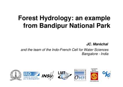 Forest Hydrology: an example from Bandipur National Park JC. Maréchal and the team of the Indo-French Cell for Water Sciences Bangalore - India