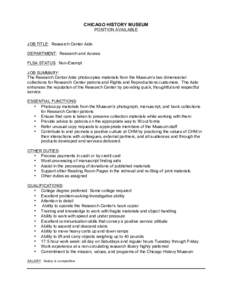 CHICAGO HISTORY MUSEUM POSITION AVAILABLE JOB TITLE: Research Center Aide DEPARTMENT: Research and Access FLSA STATUS: Non-Exempt JOB SUMMARY: