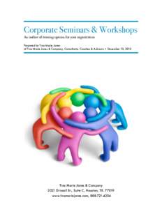 Corporate Seminars & Workshops An outline of training options for your organization Prepared by Tina Marie Jones of Tina Marie Jones & Company, Consultants, Coaches & Advisors • December 13, 2013  Tina Marie Jones & Co
