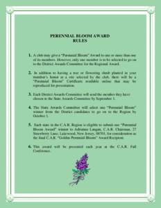 PERENNIAL BLOOM AWARD RULES 1. A club may give a “Perennial Bloom” Award to one or more than one of its members. However, only one member is to be selected to go on to the District Awards Committee for the Regional A