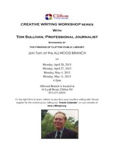 CREATIVE WRITING WORKSHOP series With Tom Sullivan, Professional Journalist Sponsored by THE FRIENDS OF CLIFTON PUBLIC LIBRARY