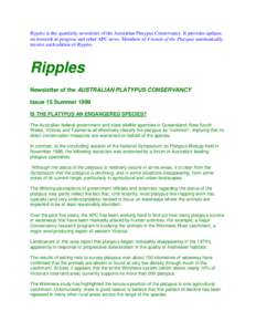 Ripples is the quartlerly newsletter of the Australian Platypus Conservancy. It provides updates on research in progress and other APC news. Members of Friends of the Platypus automatically receive each edition of Ripple