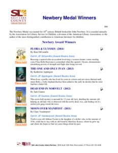Newbery Medal Winners 2/14 The Newbery Medal was named for 18th century British bookseller John Newbery. It is awarded annually by the Association for Library Service to Children, a division of the American Library Assoc