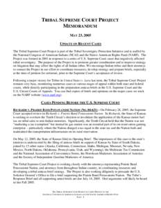TRIBAL SUPREME COURT PROJECT MEMORANDUM MAY 23, 2005 UPDATE ON RECENT CASES The Tribal Supreme Court Project is part of the Tribal Sovereignty Protection Initiative and is staffed by the National Congress of American Ind