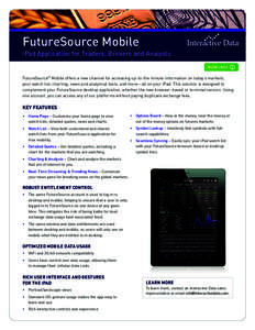 FutureSource Mobile iPad Application for Traders, Brokers and Analysts MORE INFO FutureSource® Mobile offers a new channel for accessing up-to-the minute information on today’s markets, your watch list, charting, news