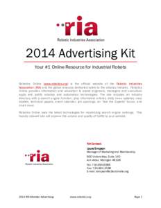 2014 Advertising Kit Your #1 Online Resource for Industrial Robots Robotics Online (www.robotics.org) is the official website of the Robotic Industries Association (RIA) and the global resource dedicated solely to the ro