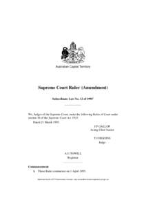 Australian Capital Territory  Supreme Court Rules1 (Amendment) Subordinate Law No. 12 of[removed]We, Judges of the Supreme Court, make the following Rules of Court under