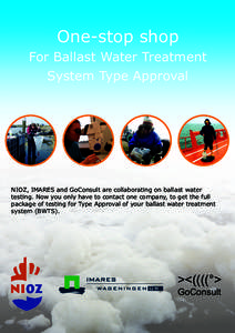 One-stop shop For Ballast Water Treatment System Type Approval NIOZ, IMARES and GoConsult are collaborating on ballast water testing. Now you only have to contact one company, to get the full