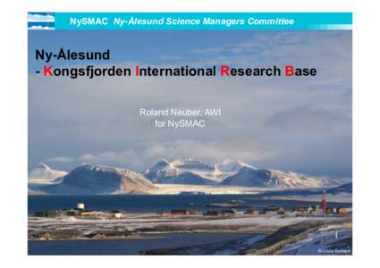 NySMAC Ny-Ålesund Science Managers Committee  Ny-Ålesund - Kongsfjorden International Research Base Roland Neuber, AWI for NySMAC