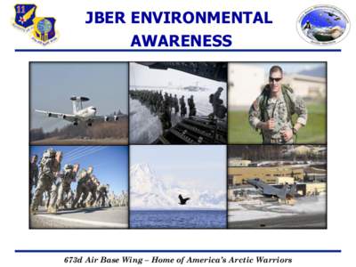 JBER ENVIRONMENTAL AWARENESS 673d Air Base Wing – Home of America’s Arctic Warriors  JBER Environmental Policy