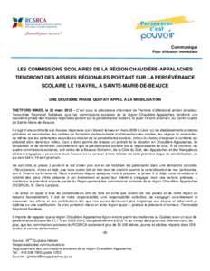 Communiqué Pour diffusion immédiate LES COMMISSIONS SCOLAIRES DE LA RÉGION CHAUDIÈRE-APPALACHES TIENDRONT DES ASSISES RÉGIONALES PORTANT SUR LA PERSÉVÉRANCE SCOLAIRE LE 19 AVRIL, À SAINTE-MARIE-DE-BEAUCE